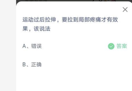 蚂蚁庄园今日答案6.15 运动过后拉伸，要拉到局部疼痛才有效果，该说法?