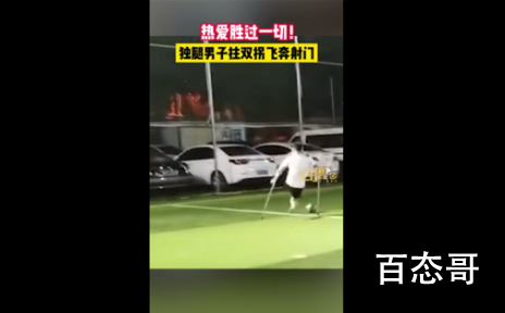 独腿男子拄拐飞奔射门 中国男足队好好看好好学