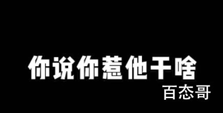你说你惹她干嘛是啥意思 你说你惹她干嘛是什么梗