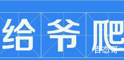 给爷爬是什么梗 给老子爬是什么意思