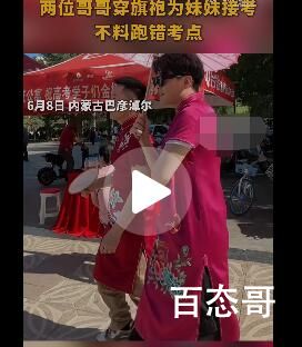 哥哥穿旗袍接妹妹发现跑错考点 这些人想火是疯了吗