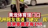 杭州1米92特警很意外自己走红  190以上的男孩才能给人安全感